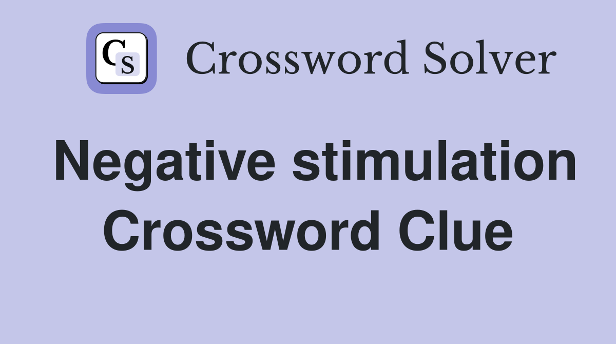 Negative stimulation Crossword Clue