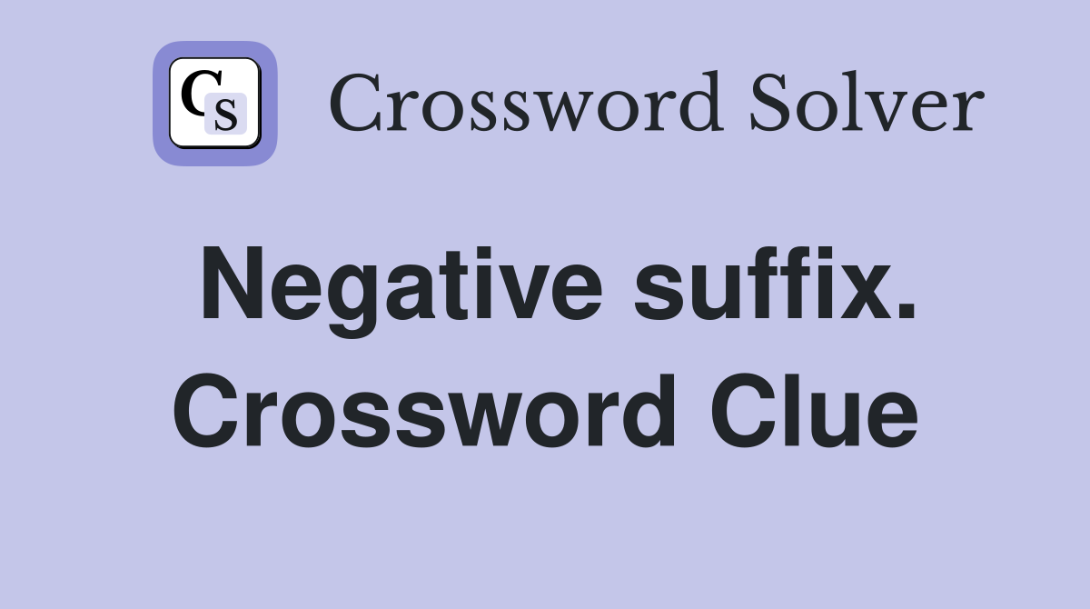 Negative suffix. Crossword Clue