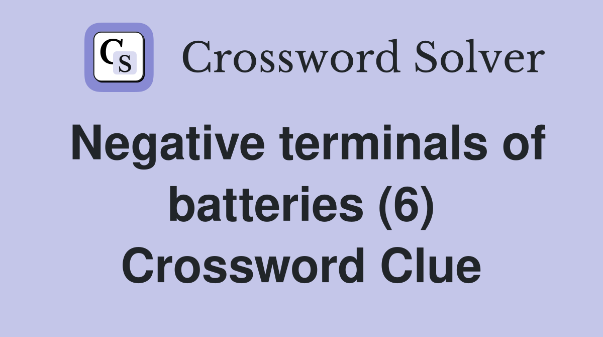Negative terminals of batteries (6) Crossword Clue