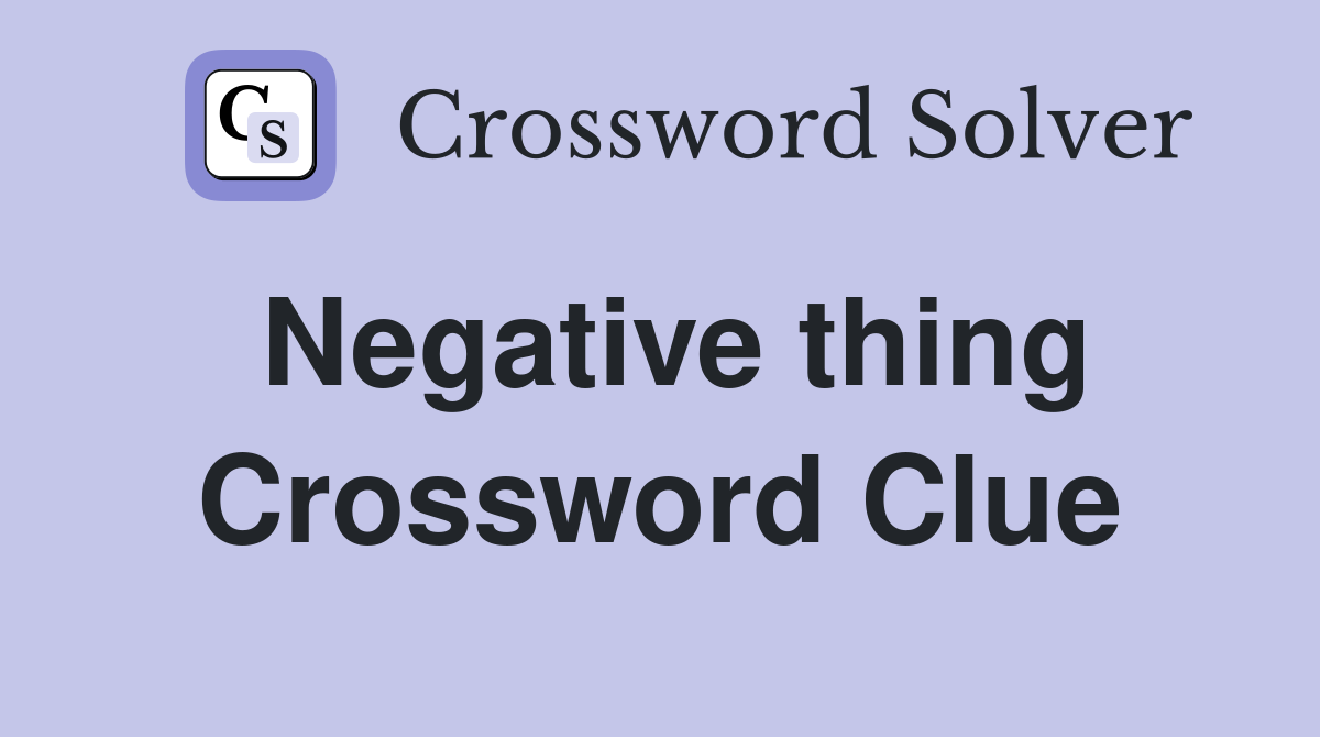 Negative thing Crossword Clue