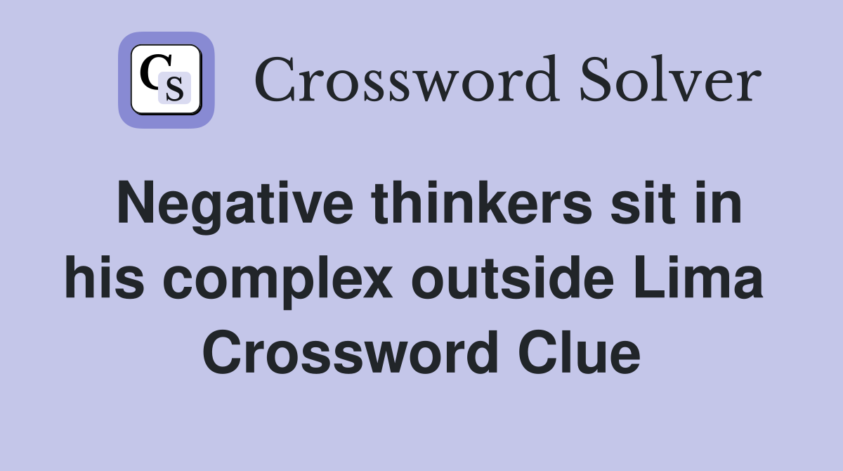 Negative thinkers sit in his complex outside Lima  Crossword Clue