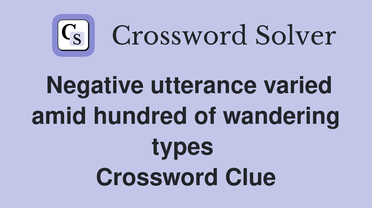Negative utterance varied amid hundred of wandering types  Crossword Clue