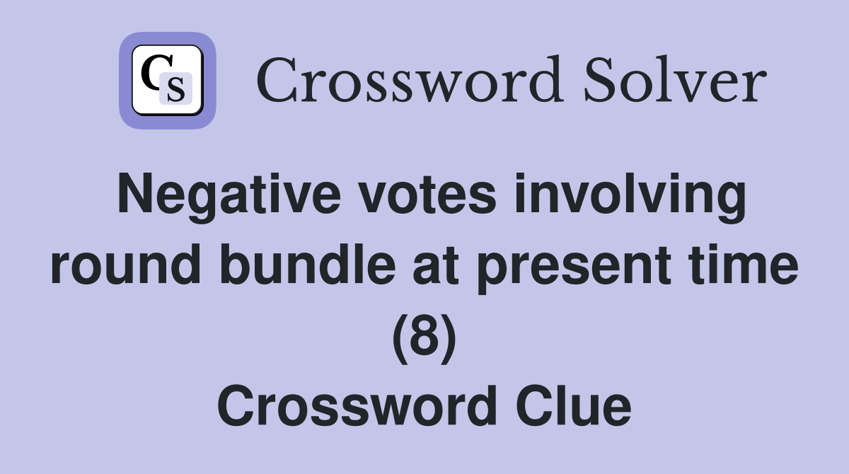 Negative votes involving round bundle at present time (8) Crossword Clue