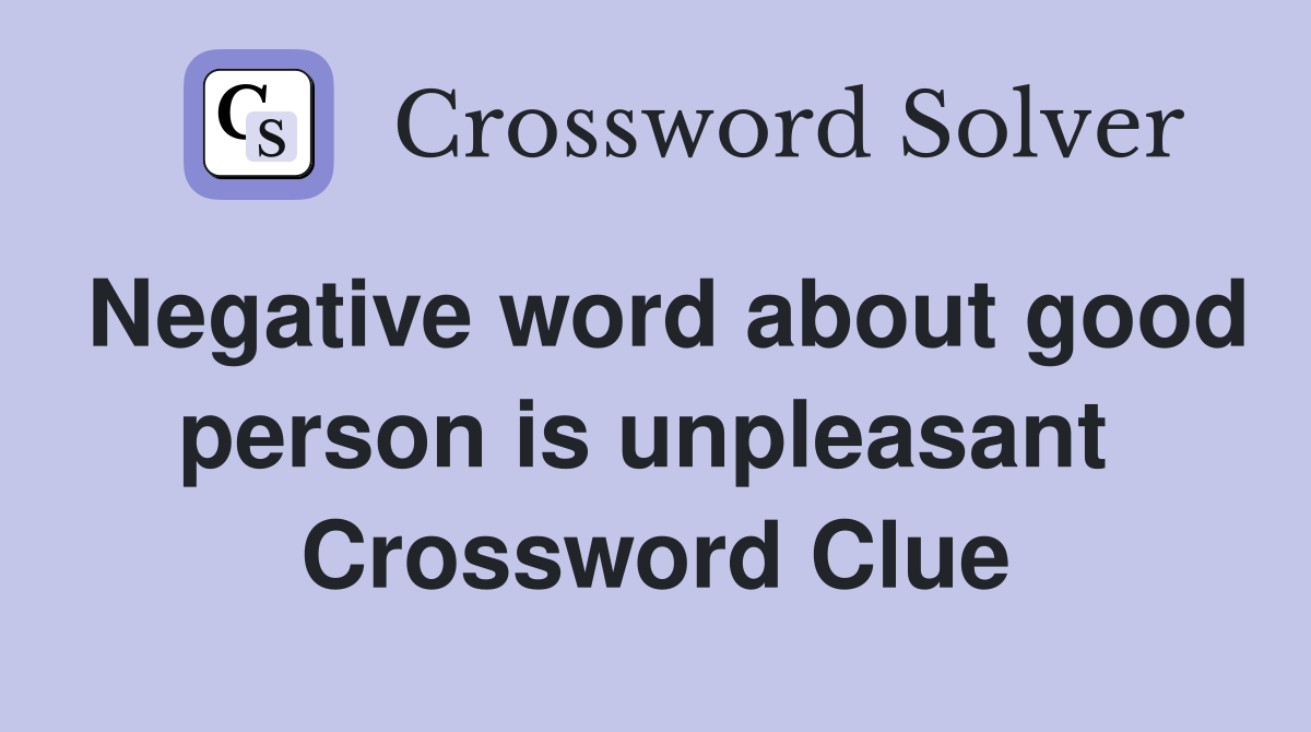 Negative word about good person is unpleasant  Crossword Clue