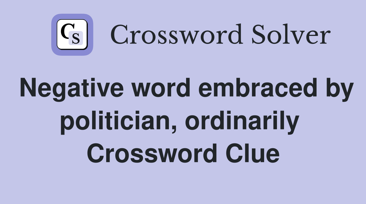 Negative word embraced by politician, ordinarily  Crossword Clue