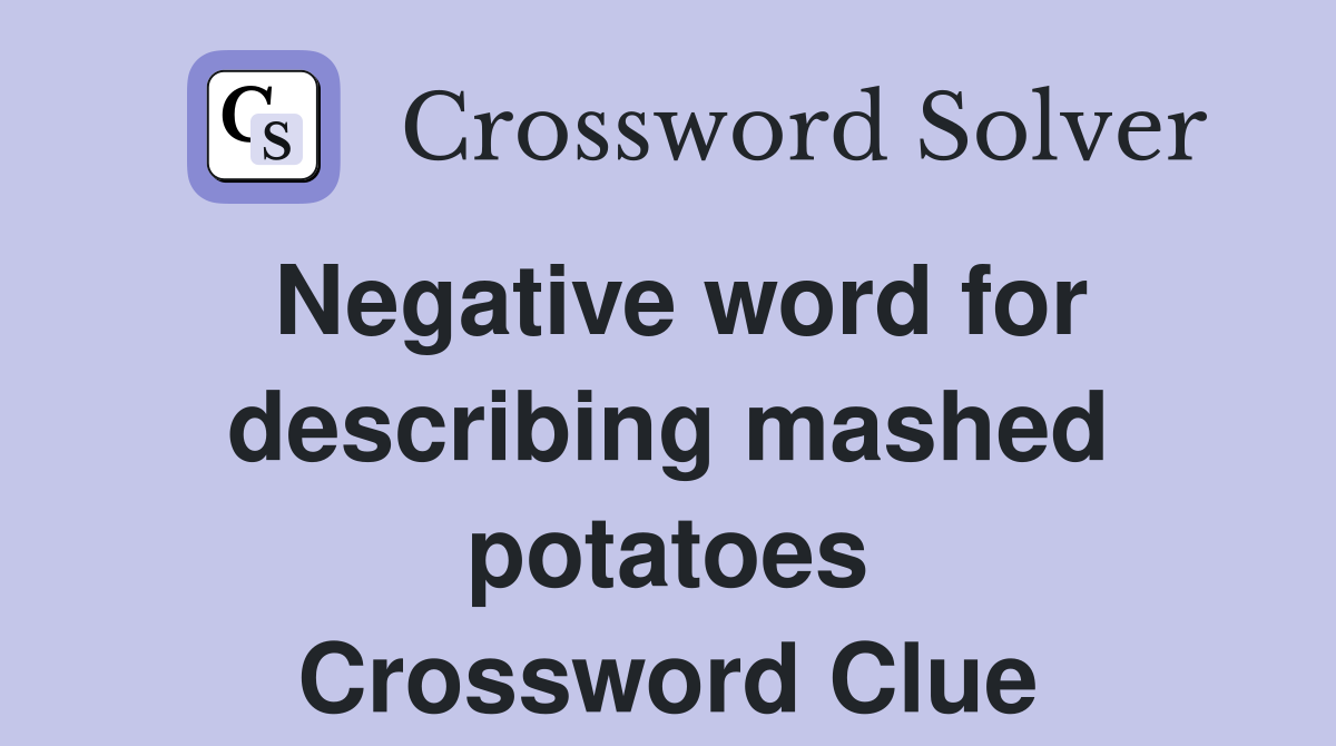 Negative word for describing mashed potatoes Crossword Clue