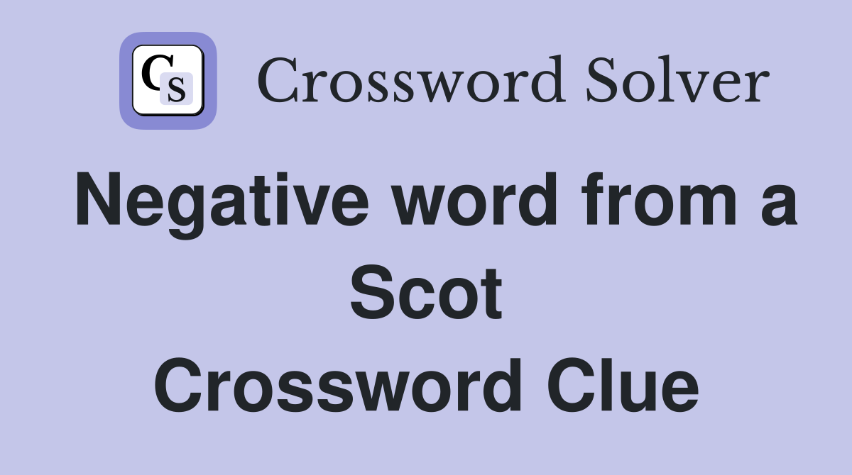 Negative word from a Scot Crossword Clue