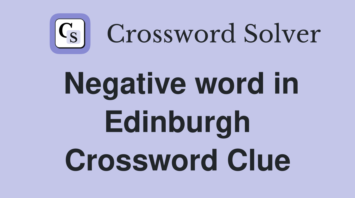 Negative word in Edinburgh Crossword Clue