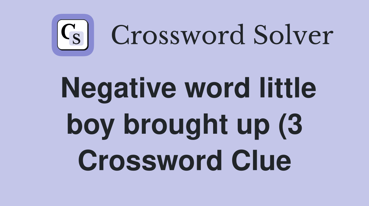 Negative word little boy brought up (3) Crossword Clue Answers Negative word little boy brought up (3) Crossword Clue Answers