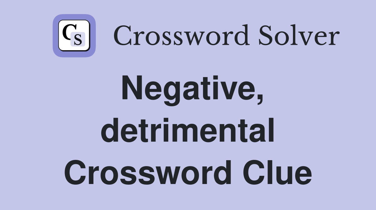 Negative, detrimental Crossword Clue