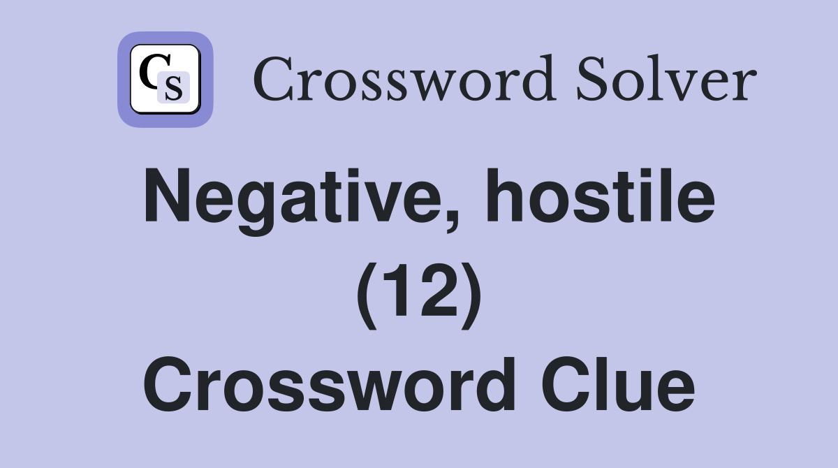 Negative, hostile (12) Crossword Clue