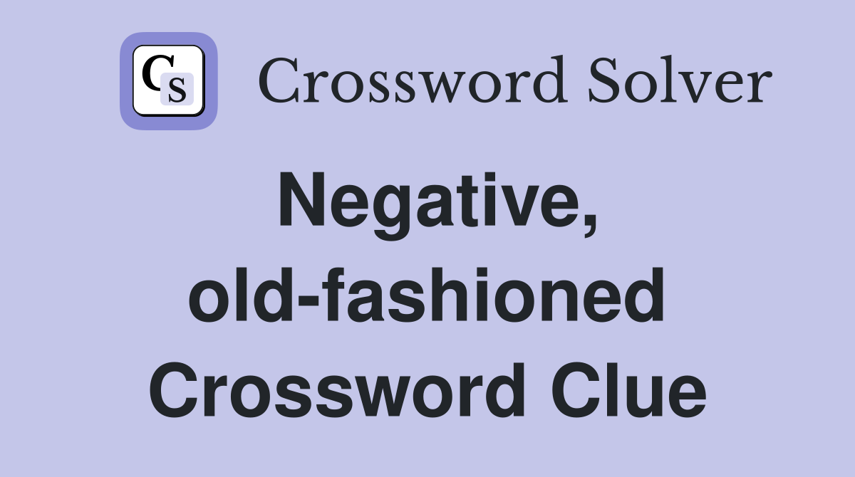 Negative, old-fashioned Crossword Clue