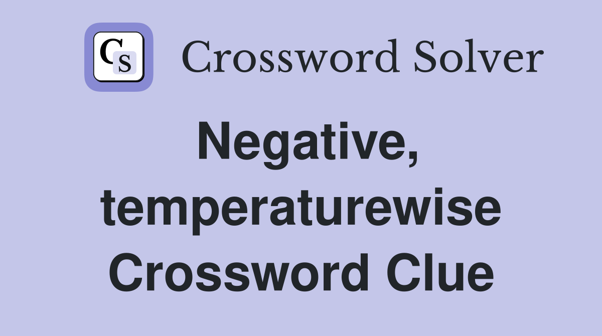 Negative, temperaturewise Crossword Clue