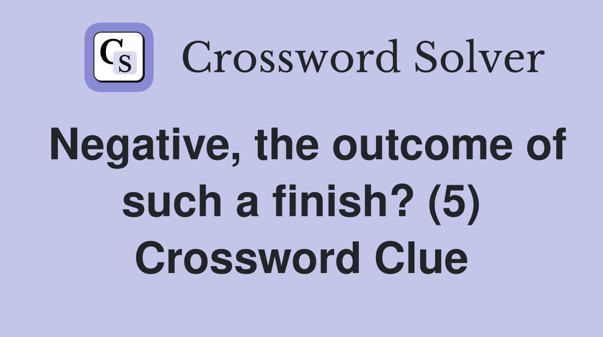 Negative, the outcome of such a finish? (5) Crossword Clue