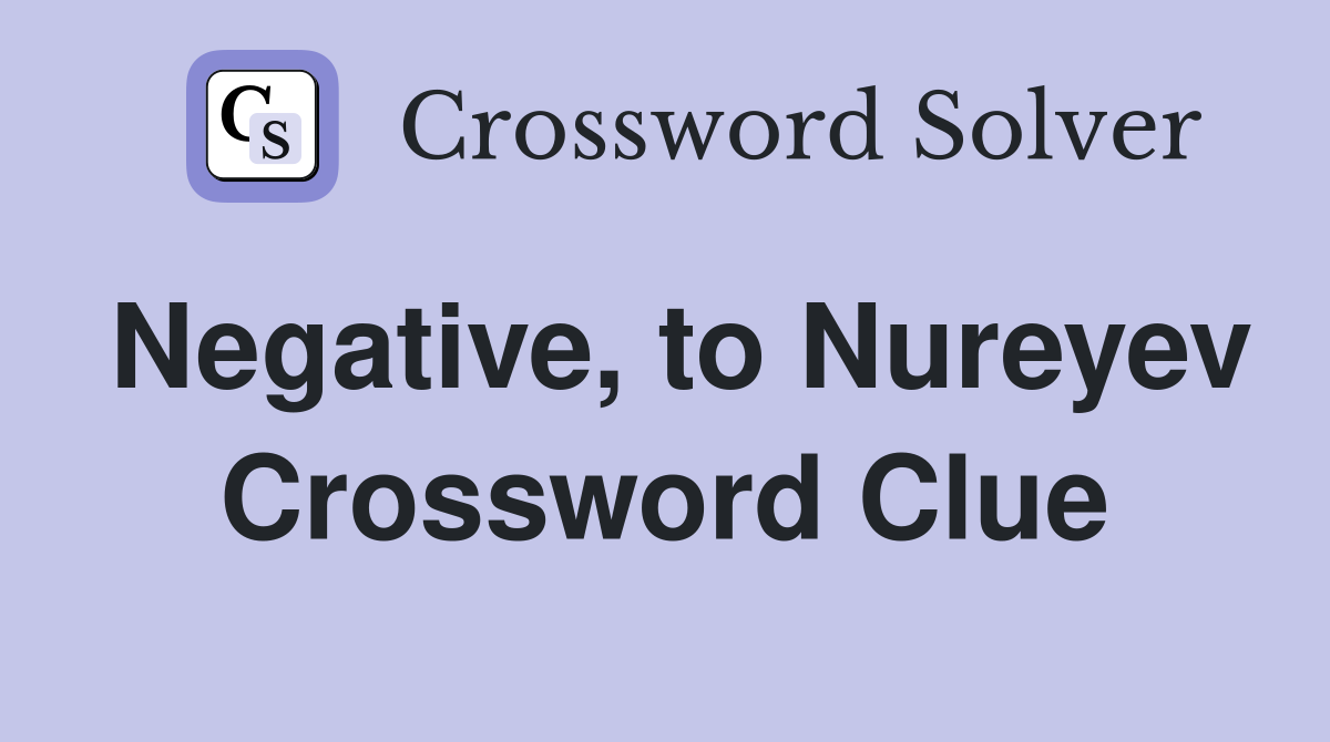 Negative, to Nureyev Crossword Clue