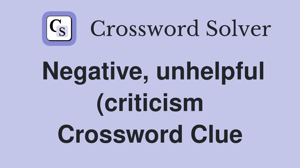 Negative unhelpful (criticism) (11) Crossword Clue Answers Negative unhelpful (criticism) (11) Crossword Clue Answers