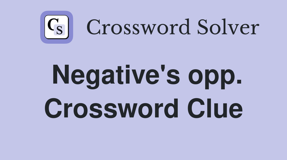 Negative's opp. Crossword Clue