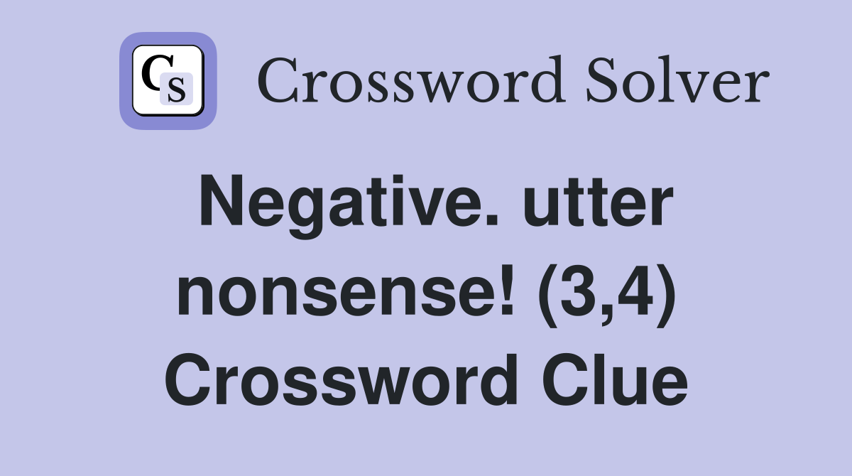 Negative. utter nonsense! (3,4) Crossword Clue