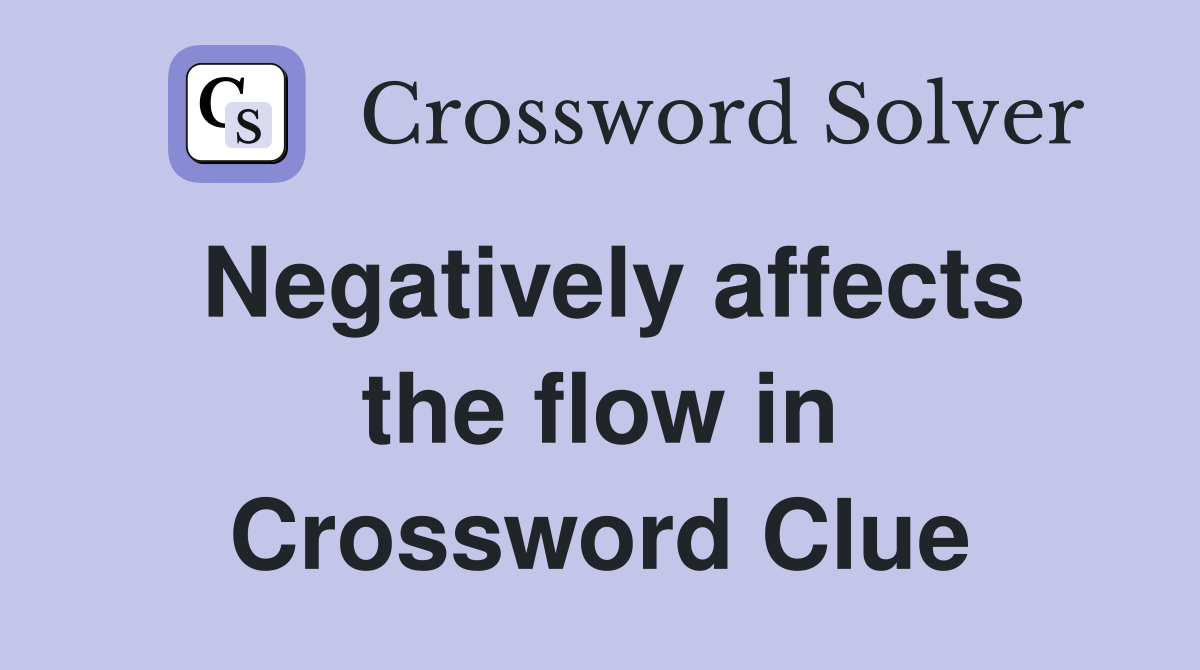Negatively affects the flow in Crossword Clue