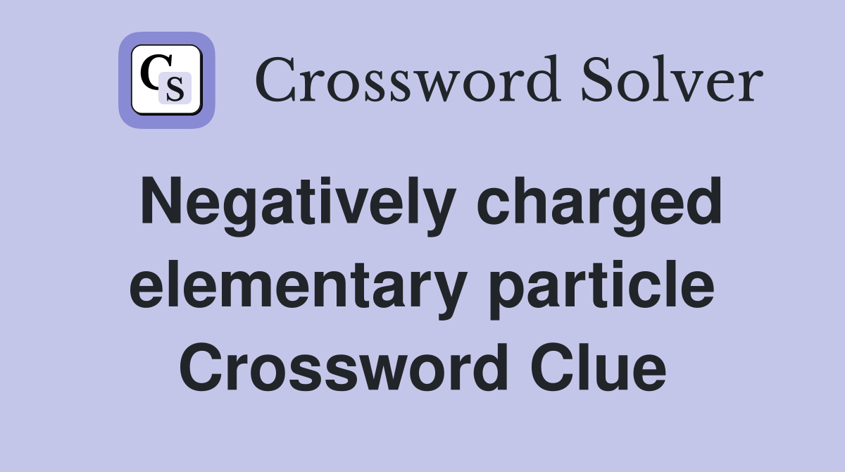 Negatively charged elementary particle Crossword Clue