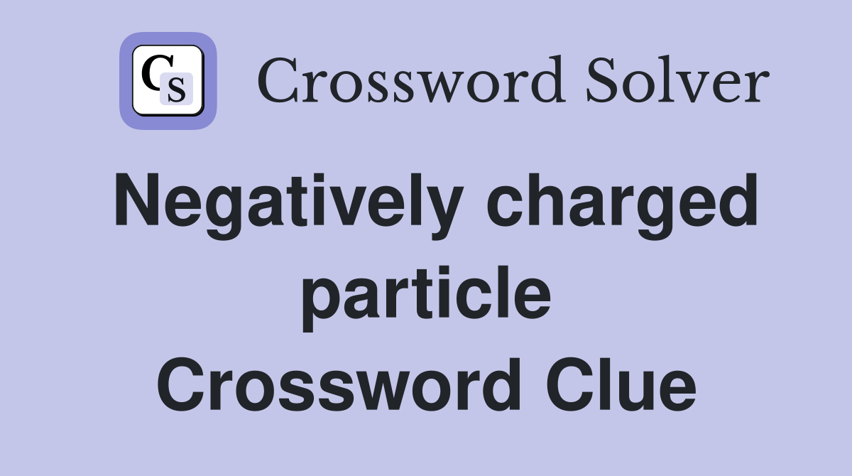 Negatively charged particle Crossword Clue Answers Crossword Solver