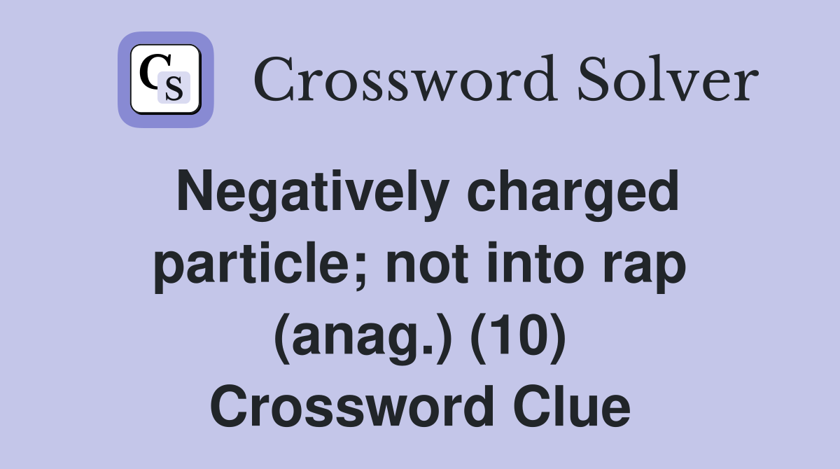 Negatively charged particle; not into rap (anag.) (10) Crossword Clue