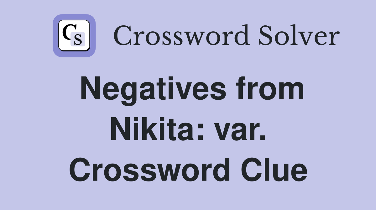 Negatives from Nikita: var. Crossword Clue