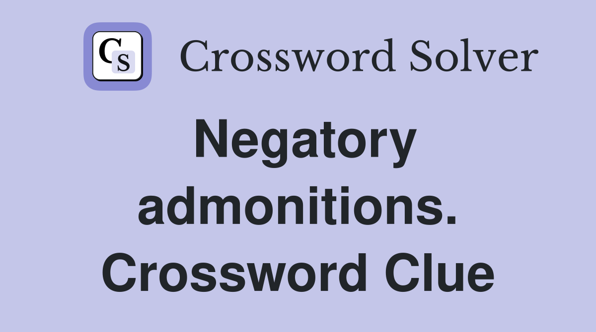 Negatory admonitions. Crossword Clue
