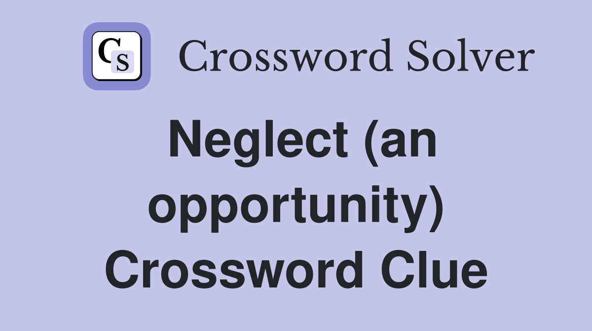 Neglect (an opportunity) Crossword Clue