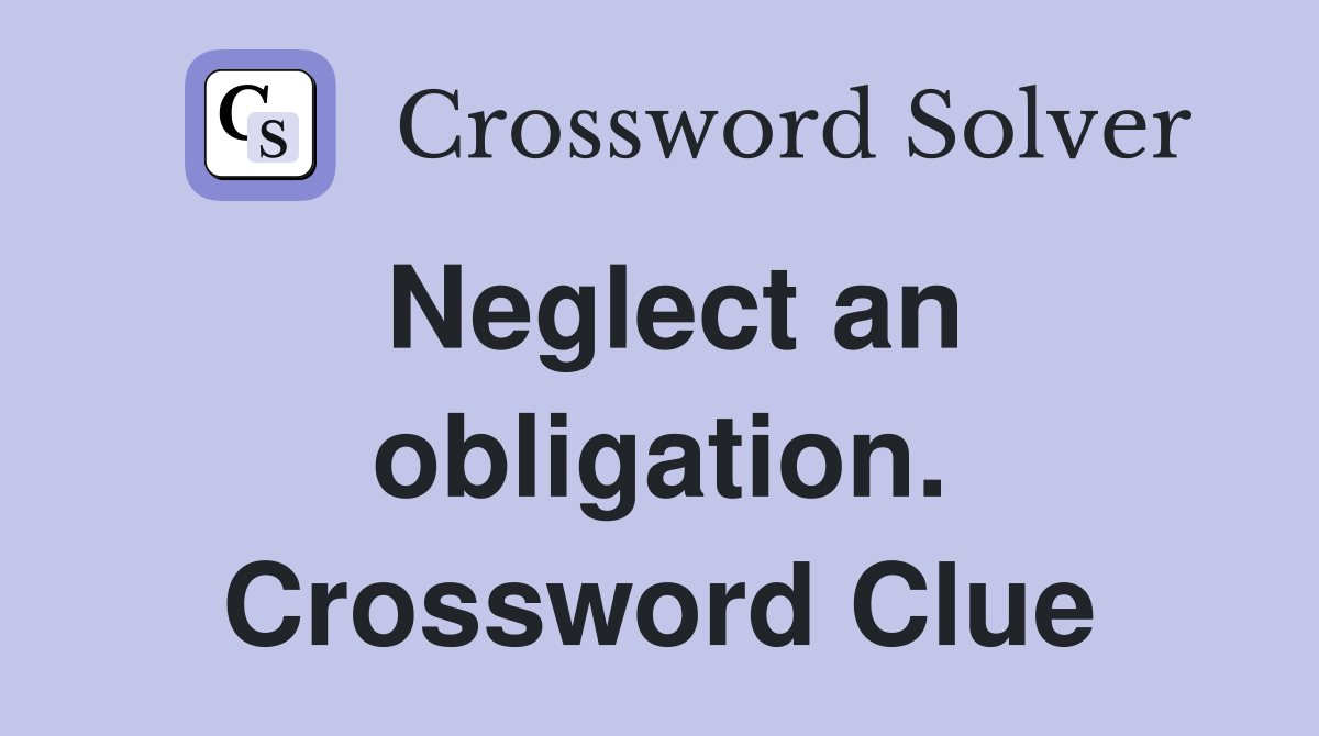 Neglect an obligation. Crossword Clue