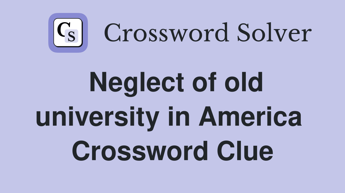 Neglect of old university in America  Crossword Clue