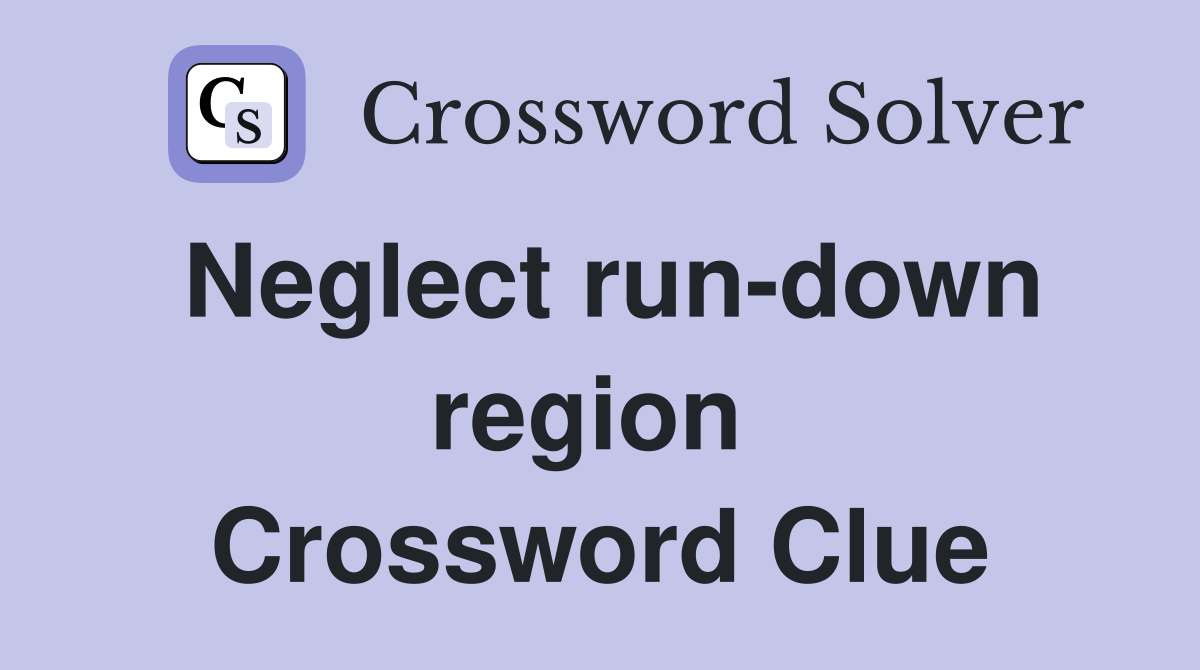 Neglect run-down region  Crossword Clue