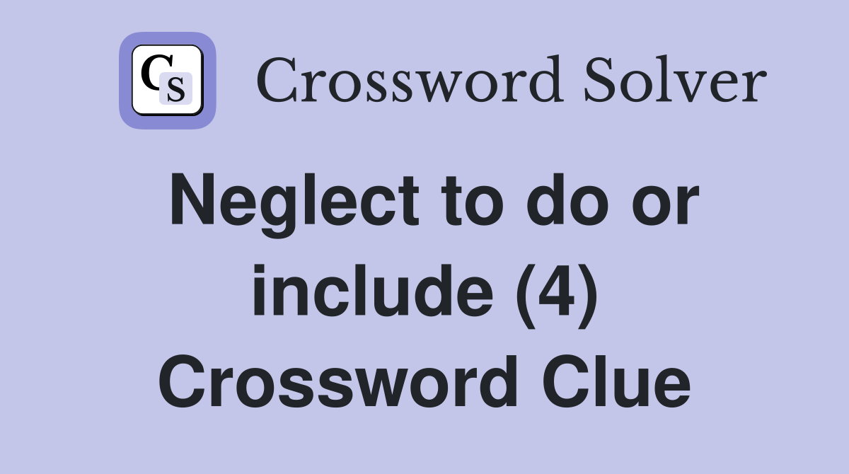 Neglect to do or include (4) Crossword Clue
