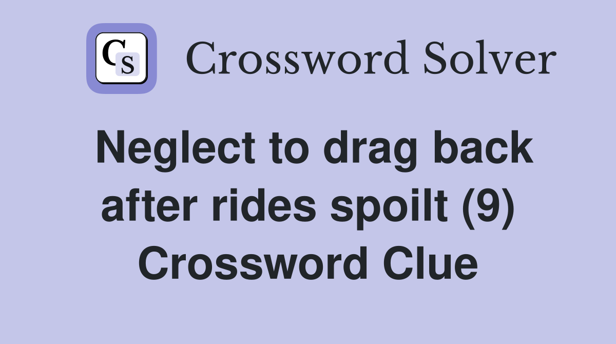 Neglect to drag back after rides spoilt (9) Crossword Clue