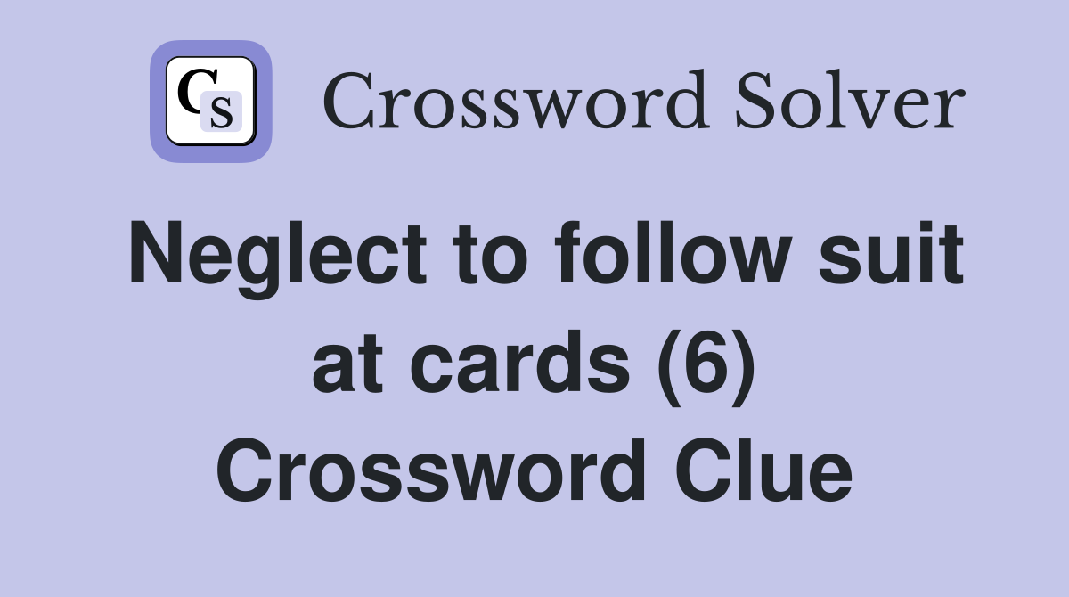 Neglect to follow suit at cards (6) Crossword Clue