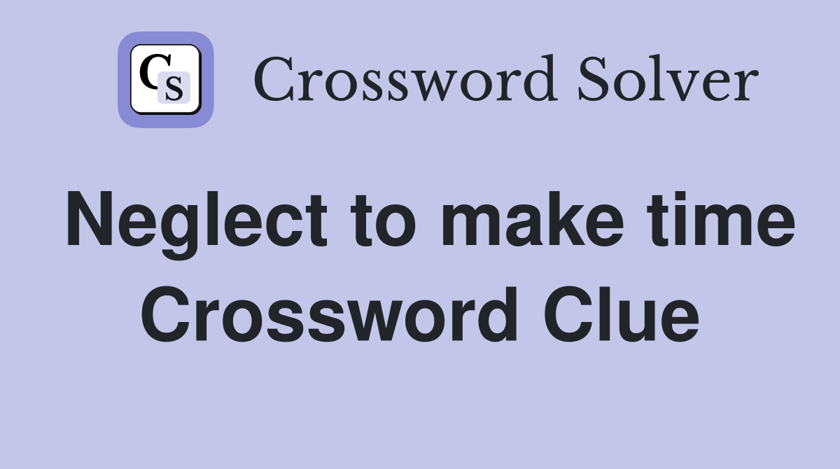 Neglect to make time Crossword Clue
