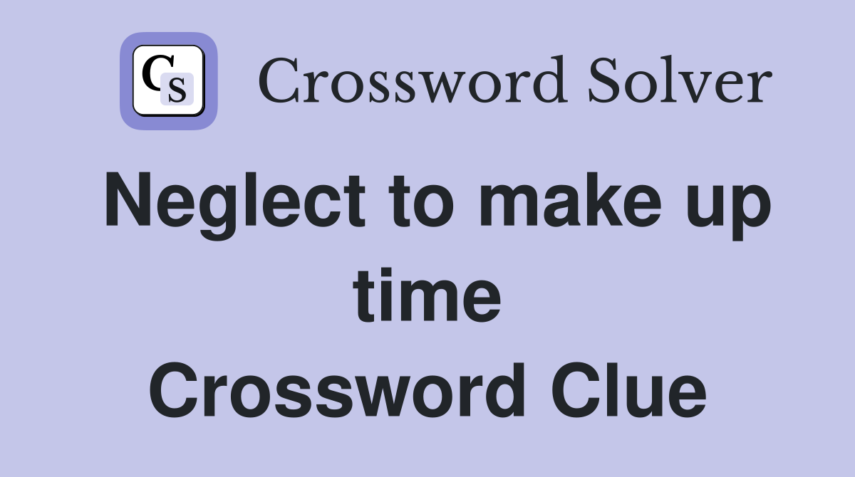 Neglect to make up time Crossword Clue