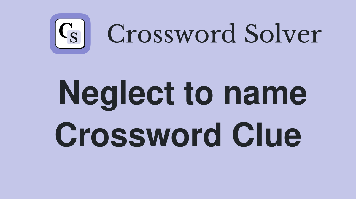 Neglect to name Crossword Clue