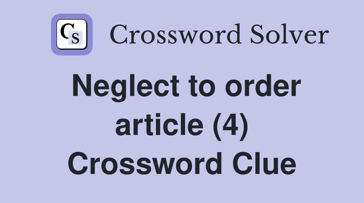 Neglect to order article (4) Crossword Clue