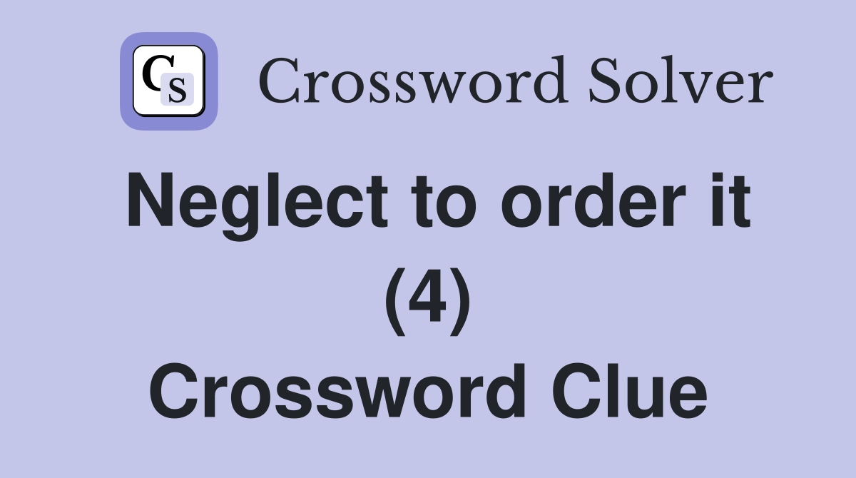 Neglect to order it (4) Crossword Clue
