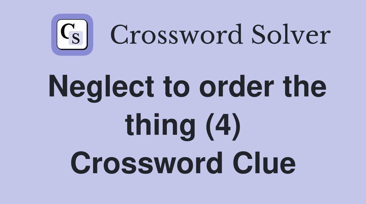 Neglect to order the thing (4) Crossword Clue
