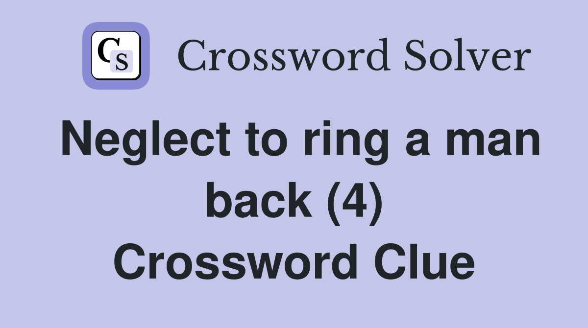 Neglect to ring a man back (4) Crossword Clue