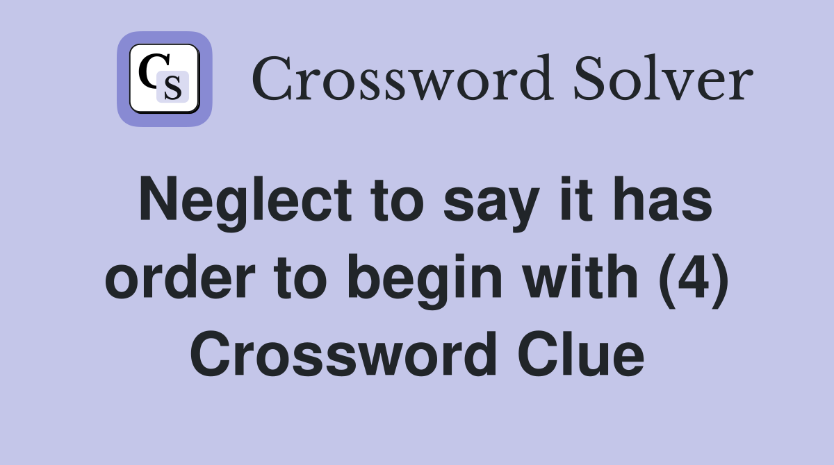 Neglect to say it has order to begin with (4) Crossword Clue