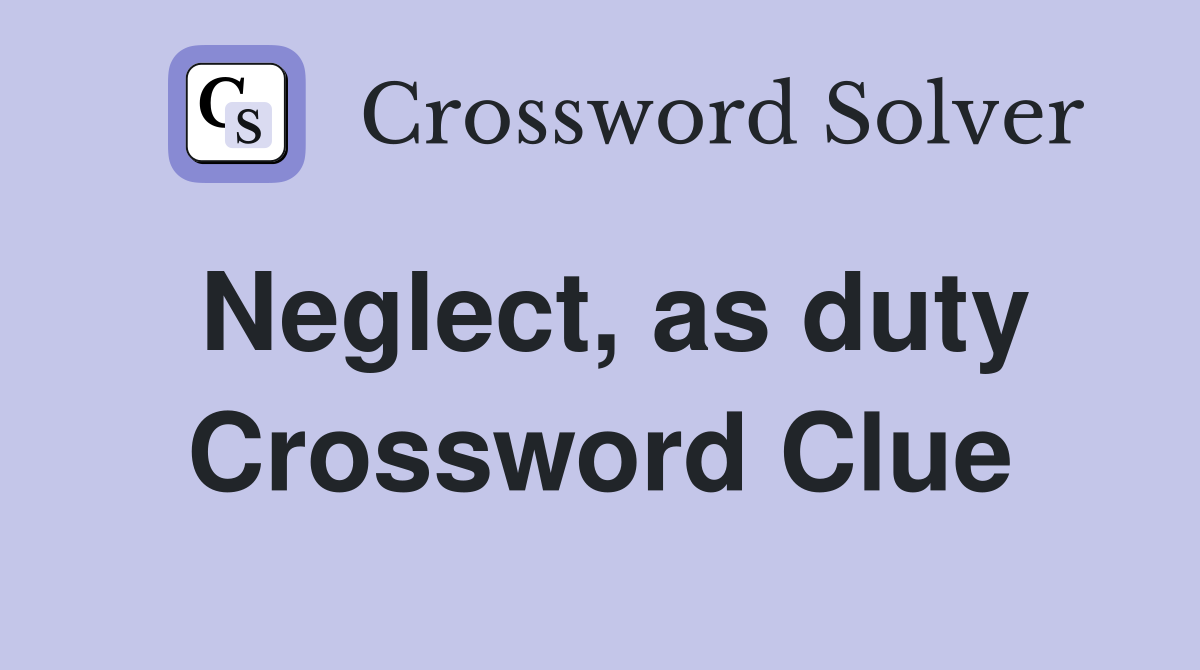 Neglect, as duty Crossword Clue