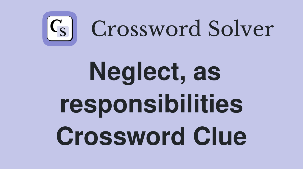 Neglect, as responsibilities Crossword Clue