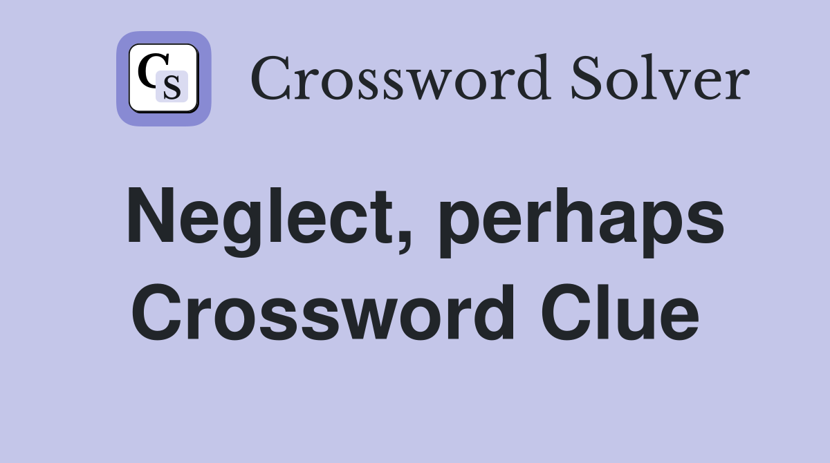 Neglect, perhaps Crossword Clue