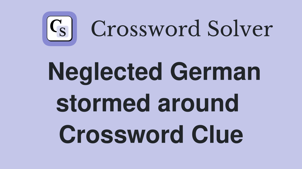 Neglected German stormed around  Crossword Clue