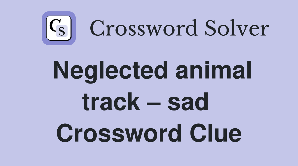 Neglected animal track – sad  Crossword Clue