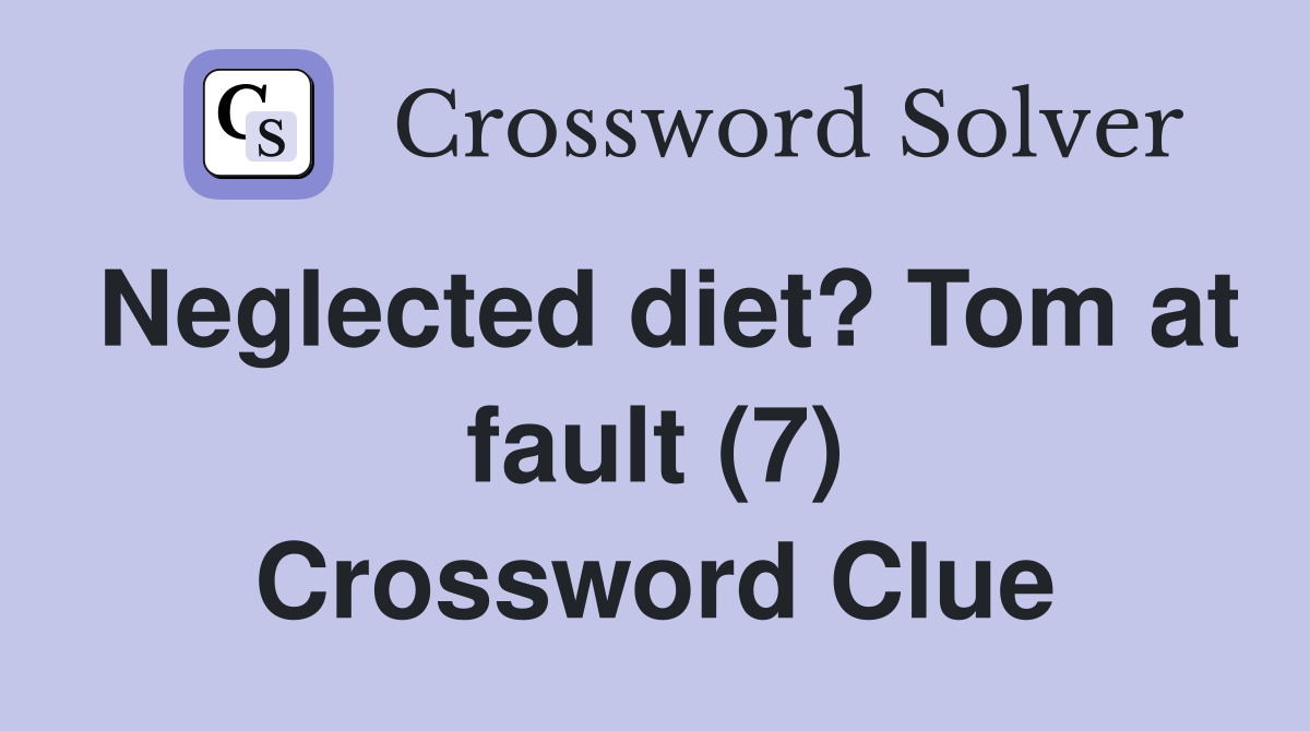 Neglected diet? Tom at fault (7) Crossword Clue