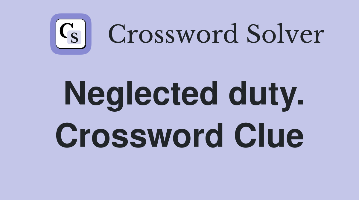 Neglected duty. Crossword Clue